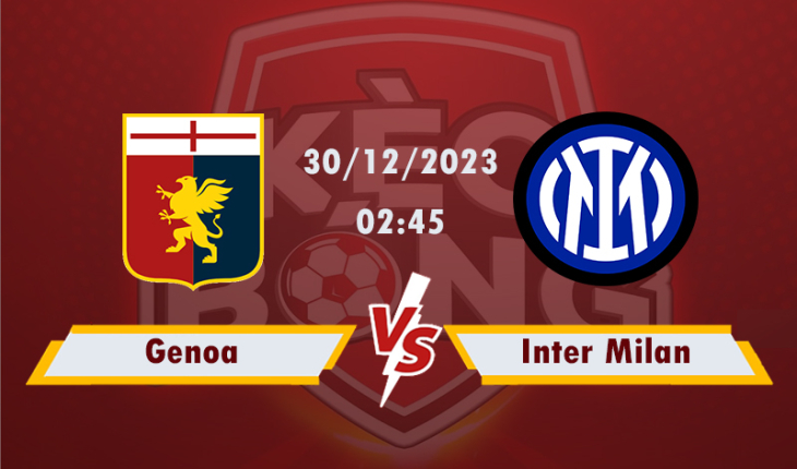 Nhận định, soi kèo Genoa vs Inter Milan, 02h45 ngày 30/12/2023