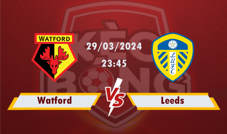 Nhận định, soi kèo Watford vs Leeds, 23h45 ngày 29/3/2024