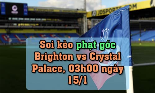 Soi kèo phạt góc Brighton vs Crystal Palace, 03h00 ngày 15/1/2022