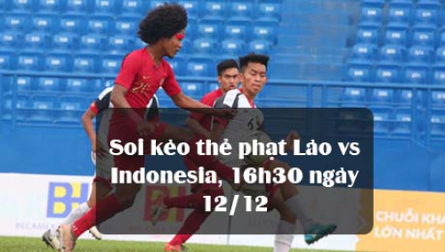 Soi kèo thẻ phạt Lào vs Indonesia, 16h30 ngày 12/12