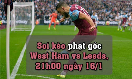 Soi kèo phạt góc West Ham vs Leeds, 21h00 ngày 16/1/2022