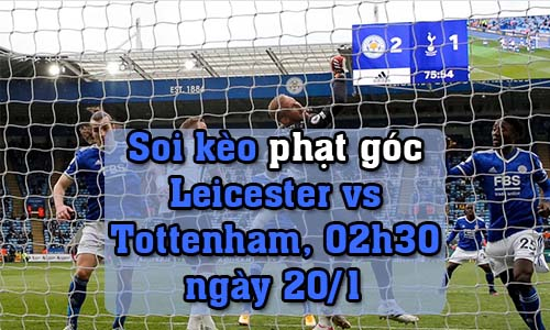 Soi kèo phạt góc Leicester vs Tottenham, 02h30 ngày 20/1/2022